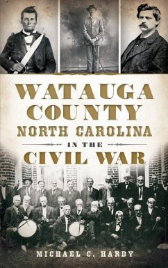 Watauga County, North Carolina, in the Civil War - Hardy, Michael C.