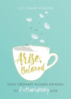 Arise Beloved: How Ordinary Women Awaken to Extraordinary Lives - Puglise, CC Evans