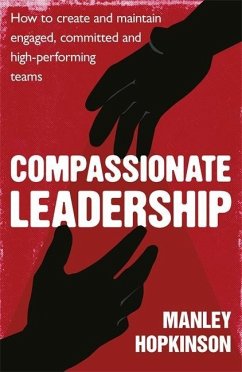 Compassionate Leadership: How to Create and Maintain Engaged, Committed and High-Performing Teams - Hopkinson, Manley