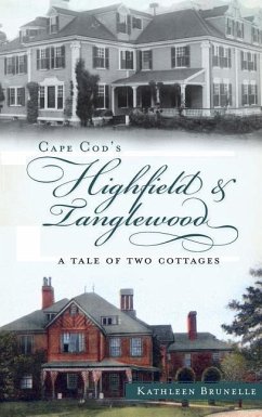 Cape Cod's Highfield & Tanglewood: A Tale of Two Cottages - Brunelle, Kathleen