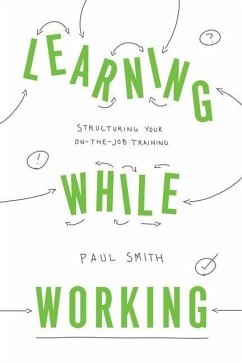 Learning While Working: Structuring Your On-The-Job Training - Smith, Paul