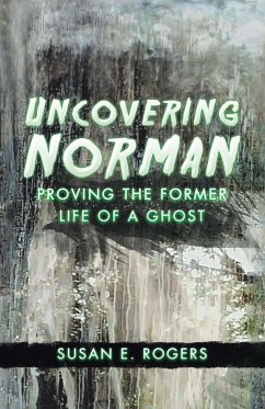 Uncovering Norman: Proving the Former Life of a Ghost - Rogers, Susan E.