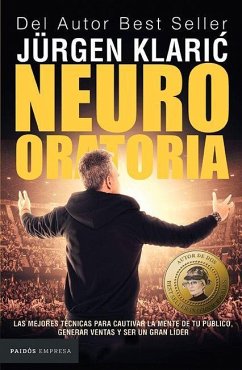 Neuro Oratoria: Las Mejores Técnicas Para Cautivar La Mente de Tu Público... / Neuro Oratory - Klaric, Jürgen