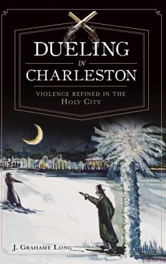 Dueling in Charleston: Violence Refined in the Holy City - Long, J.