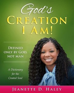 God's Creation I Am!: A Dictionary for the Created Soul - Haley, Jeanette D.