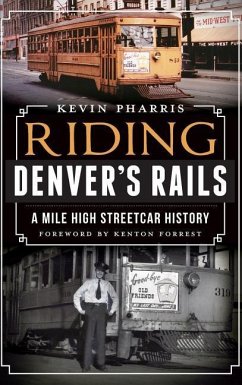 Riding Denver's Rails: A Mile-High Streetcar History - Pharris, Kevin