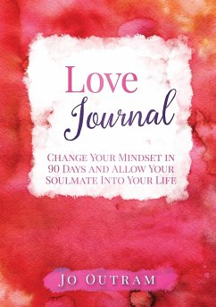 Love Journal - Change Your Mindset in 90 Days And Allow Your Soulmate Into Your Life - Outram, Jo