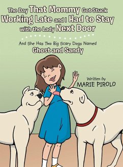 The Day That Mommy Got Stuck Working Late and I Had to Stay with the Lady Next Door: And She Has Two Big Scary Dogs Named Ghost and Sandy - Pirolo, Marie