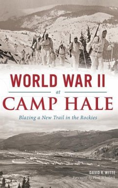 World War II at Camp Hale: Blazing a New Trail in the Rockies - Witte, David R.