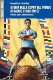 Storia della Coppa del mondo di calcio (1930-2018). Politica, sport, globalizzazione Storia della Coppa del mondo di calcio (1930-2018). Politica, sport, globalizzazione