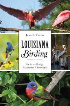 Louisiana Birding: Stories on Strategy, Stewardship and Serendipity - Flores, John K.