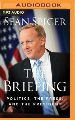 The Briefing: Politics, the Press, and the President - Spicer, Sean