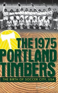 The 1975 Portland Timbers: The Birth of Soccer City, USA - Orr, Michael