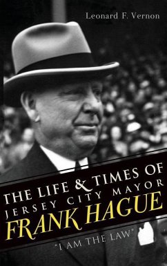 The Life & Times of Jersey City Mayor Frank Hague: 