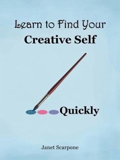 Learn to Find Your Creative Self...Quickly - Scarpone, Janet