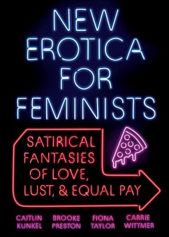 New Erotica for Feminists: Satirical Fantasies of Love, Lust, and Equal Pay - Taylor, Fiona;Wittmer, Carrie;Preston, Brooke