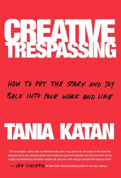 Creative Trespassing: How to Put the Spark and Joy Back Into Your Work and Life - Katan, Tania