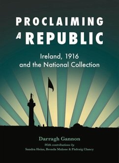 Proclaiming a Republic: Ireland, 1916, and the National Collection - Gannon, Darragh