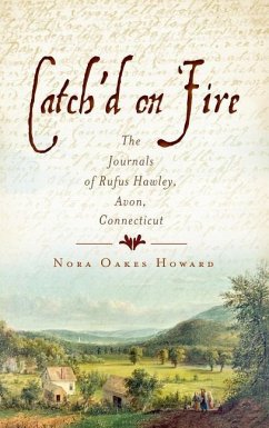 Catch'd on Fire: The Journals of Rufus Hawley, Avon, Connecticut - Howard, Nora Oakes