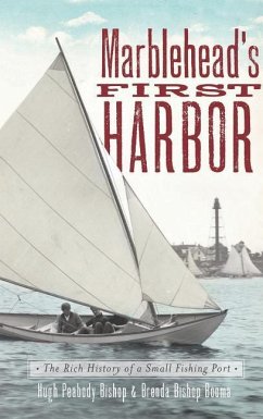 Marblehead's First Harbor: The Rich History of a Small Fishing Port - Bishop, Hugh Peabody; Booma, Brenda Bishop