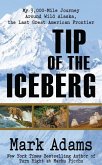 Tip of the Iceberg: My 3,000 Mile Journey Around Wild Alaska, the Last Great American Frontier