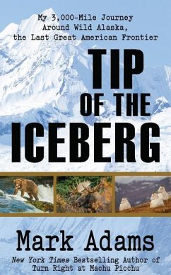 Tip of the Iceberg: My 3,000 Mile Journey Around Wild Alaska, the Last Great American Frontier - Adams, Mark