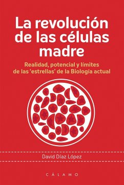 La revolución de las células madre : realidad, potencial y límites de las 