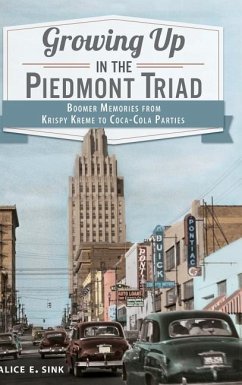 Growing Up in the Piedmont Triad: Boomer Memories from Krispy Kreme to Coca-Cola Parties - Sink, Alice E.