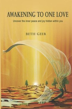 Awakening to One Love: Uncover the inner peace and joy hidden within you - Geer, Beth