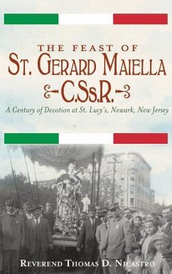 The Feast of St. Gerard Maiella, C.SS.R.: A Century of Devotion at St. Lucy's, Newark - Nicastro, Thomas; Nicastro, Reverend Thomas