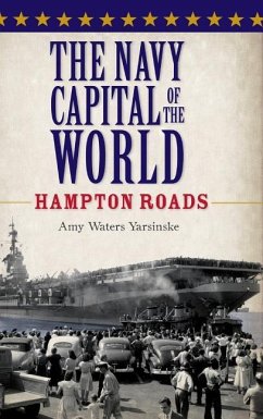 The Navy Capital of the World: Hampton Roads - Yarsinske, Amy Waters