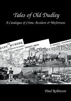Tales of Old Dudley - A Catalogue of Crime, Accident & Misfortune - Robinson, Paul
