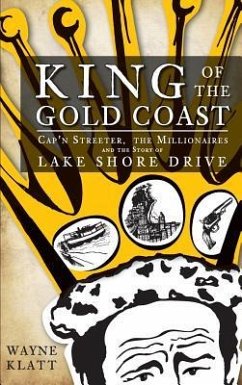 King of the Gold Coast: Cap'n Streeter, the Millionaires and the Story of Lake Shore Drive - Klatt, Wayne
