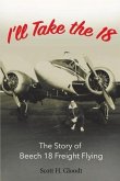 I'll Take the 18: The Story of Beech 18 Freight Flying Volume 1