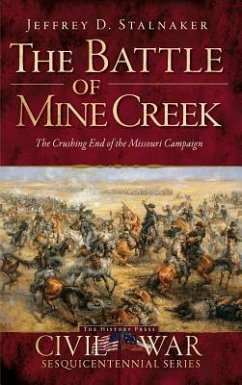 The Battle of Mine Creek: The Crushing End of the Missouri Campaign - Stalnaker, Jeffrey D.