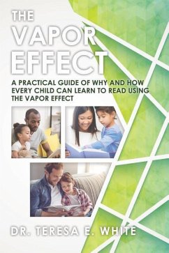 The Vapor Effect A Practical Guide of Why and How Every Child Can Learn to Read Using the Vapor Effect - White, Teresa E.