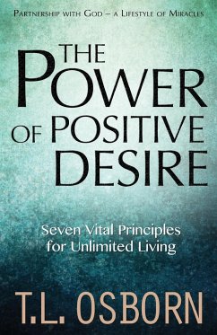 The Power of Positive Desire: Seven Vital Principles for Unlimited Living - Osborn, T. L.