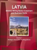 Latvia Mineral, Mining Sector Investment and Business Guide Volume 1 Strategic Information and Regulations