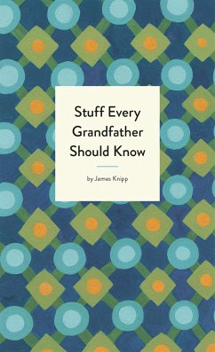 Stuff Every Grandfather Should Know - Knipp, Jim