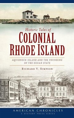 Historic Tales of Colonial Rhode Island: Aquidneck Island and the Founding of the Ocean State - Simpson, Richard V.