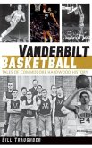 Vanderbilt Basketball: Tales of Commodore Hardwood History