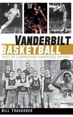Vanderbilt Basketball: Tales of Commodore Hardwood History - Traughber, Bill