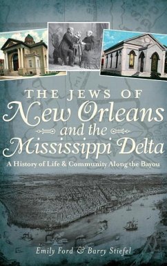 The Jews of New Orleans and the Mississippi Delta: A History of Life and Community Along the Bayou - Ford, Emily; Stiefel, Barry