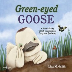 Green-Eyed Goose: A Boone Story about Overcoming Envy and Jealousy - Griffin, Lisa M. (Lisa M. Griffin)