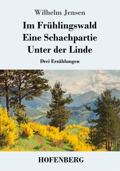 Im Frühlingswald / Eine Schachpartie / Unter der Linde - Jensen, Wilhelm