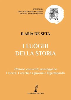 I luoghi della storia. Dimore, conventi, paesaggi ne «I viceré», «I vecchi e i giovani» e «Il gattopardo» - De Seta, Ilaria