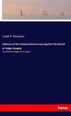 Defence of the National Democracy Against the Attack of Judge Douglas - Benjamin, Judah P.