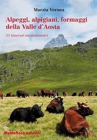 Alpeggi, alpigiani, formaggi della Valle d'Aosta. 23 itinerari escursionistici - Verona, Marzia