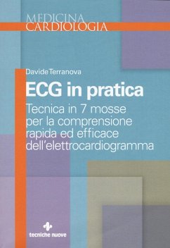 Ecg in pratica. Tecnica in 7 mosse per la comprensione rapida ed efficace dell'elettrocardiogramma - Terranova, Davide