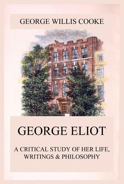George Eliot; A Critical Study of Her Life, Writings & Philosophy (eBook, ePUB) George Eliot; A Critical Study of Her Life, Writings & Philosophy (eBook, ePUB)